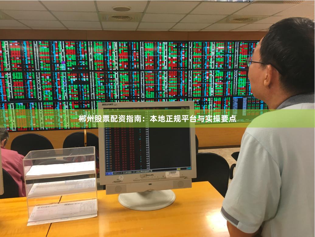 郴州股票配资指南：本地正规平台与实操要点