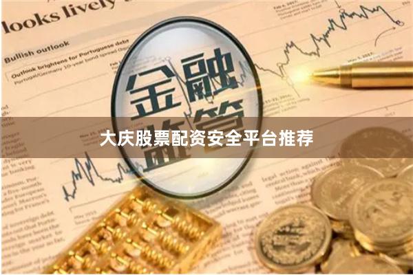 大庆股票配资安全平台推荐