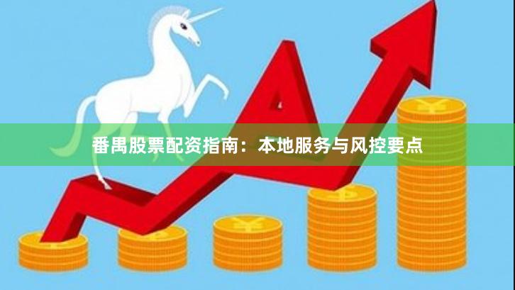 番禺股票配资指南：本地服务与风控要点