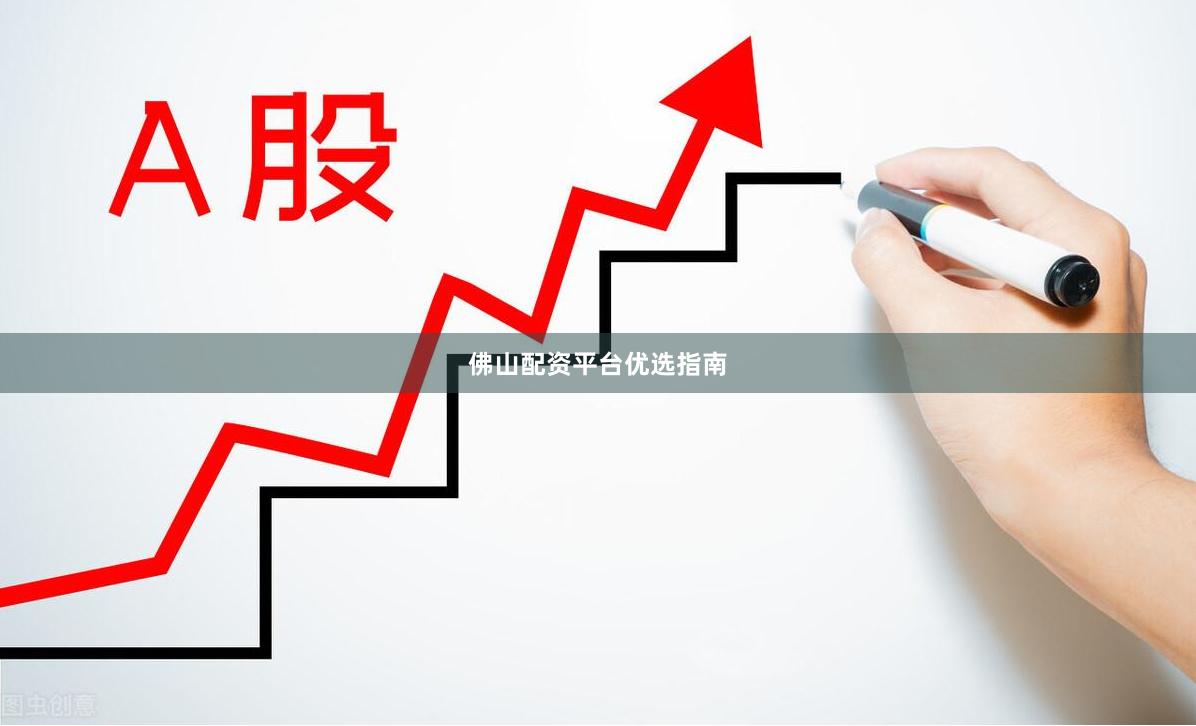 佛山配资平台优选指南