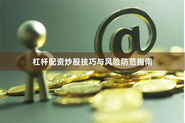杠杆配资炒股技巧与风险防范指南