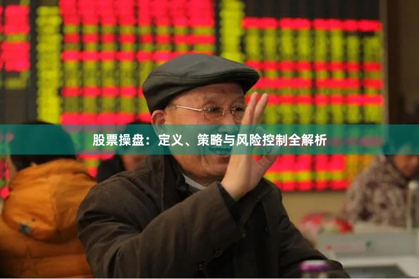 股票操盘：定义、策略与风险控制全解析